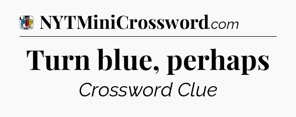 Turn blue, perhaps Crossword Clue