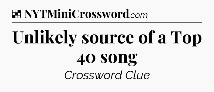 Solution: Unlikely source of a Top 40 song - NYT Crossword