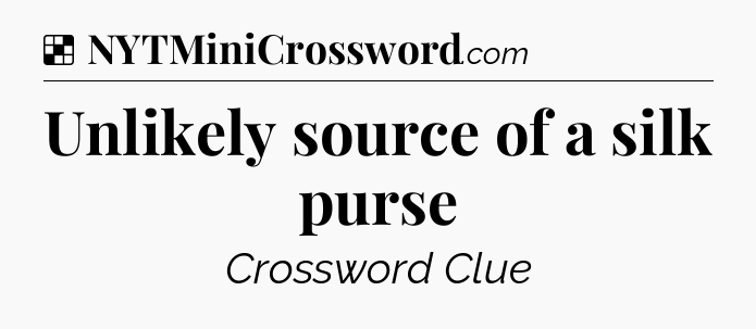 Solution: Unlikely source of a silk purse - NYT Crossword