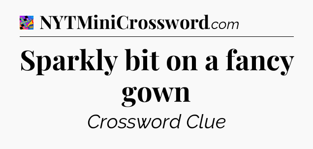 Sparkly bit on a fancy gown Crossword Clue