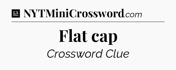 Flat cap - LA Times Crossword