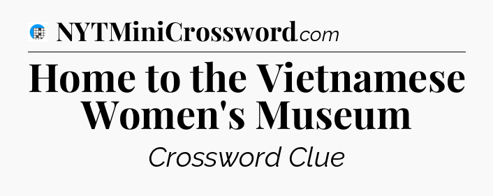 Home to the Vietnamese Women's Museum Crossword Clue