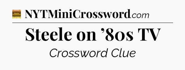 Steele on ’80s TV - Eugene Sheffer Crossword
