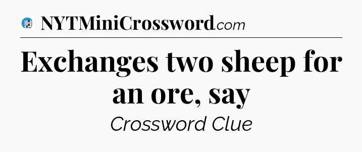 Exchanges two sheep for an ore, say Crossword Clue