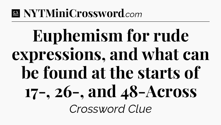 Euphemism for rude expressions, and what can be found at the starts of 17-, 26-, and 48-Across - LA Times Crossword