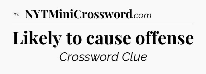 Likely to cause offense - WSJ Crossword