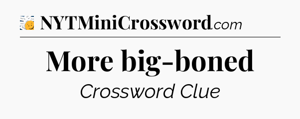 More big-boned - 7 Little Words