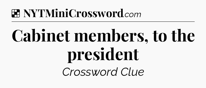 Solution: Cabinet members, to the president - NYT Crossword