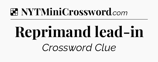 Solution: Reprimand lead-in - NYT Crossword
