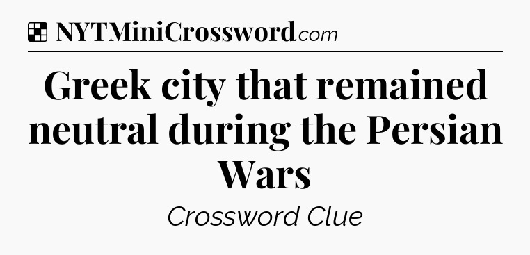 Solution: Greek city that remained neutral during the Persian Wars - NYT Crossword