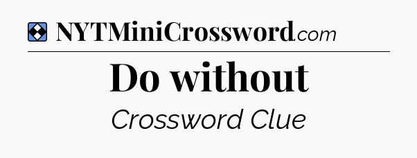 Solution: Do without - NYT Mini Crossword
