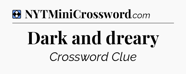 Solution: Dark and dreary - NYT Mini Crossword