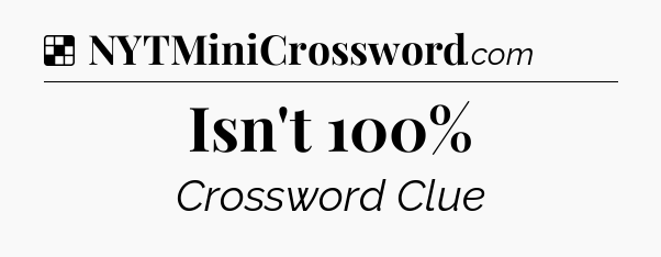 Solution: Isn't 100% - NYT Crossword