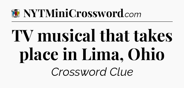 TV musical that takes place in Lima, Ohio Crossword Clue