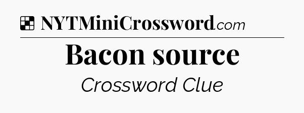 Solution: Bacon source - NYT Crossword