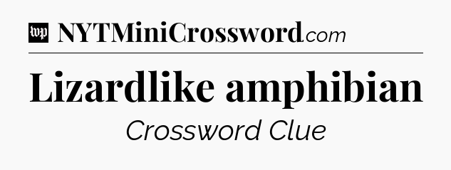 Lizardlike amphibian Crossword Clue