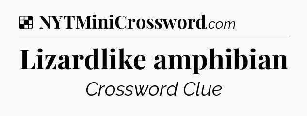 Solution: Lizardlike amphibian - NYT Crossword