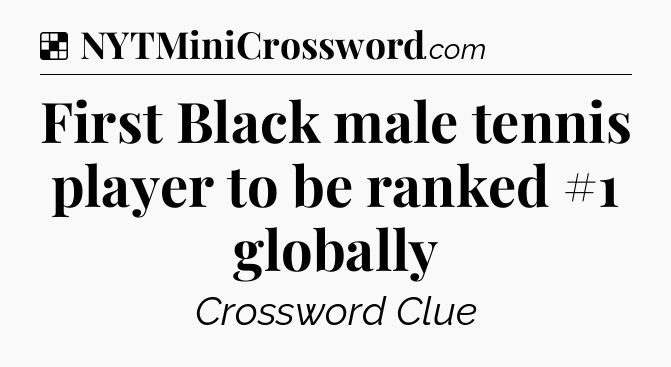 Solution: First Black male tennis player to be ranked #1 globally - NYT Crossword