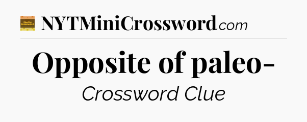 Opposite of paleo- - Eugene Sheffer Crossword