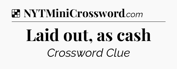 Solution: Laid out, as cash - NYT Crossword