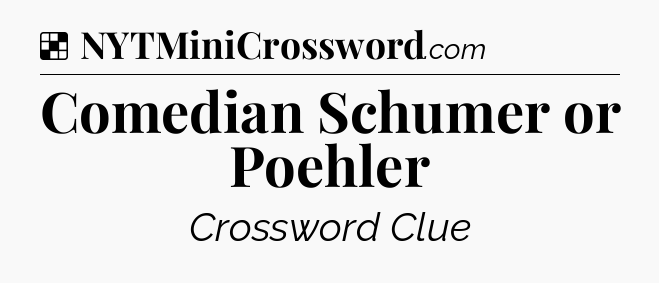 Solution: Comedian Schumer or Poehler - NYT Crossword
