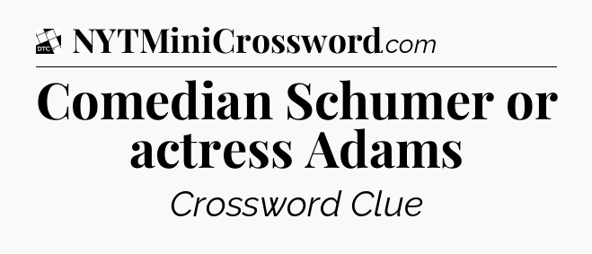 Comedian Schumer or actress Adams - Daily Themed Classic Crossword