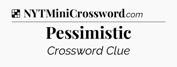 Solution: Pessimistic - NYT Crossword