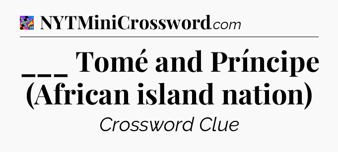 ___ Tomé and Príncipe (African island nation) Crossword Clue