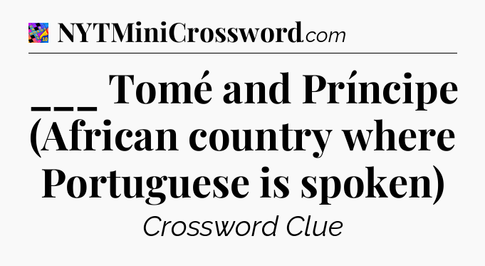 ___ Tomé and Príncipe (African country where Portuguese is spoken) Crossword Clue