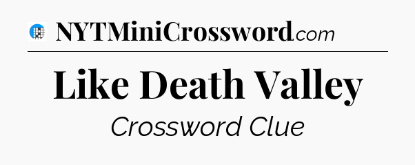 Like Death Valley Crossword Clue