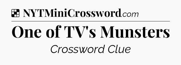 Solution: One of TV's Munsters - NYT Crossword