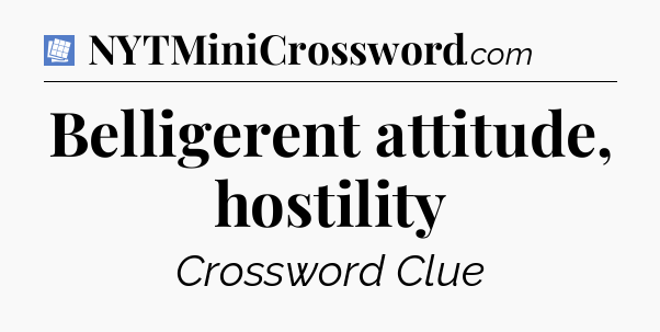 Belligerent attitude, hostility Puzzle Page Crossword Clue