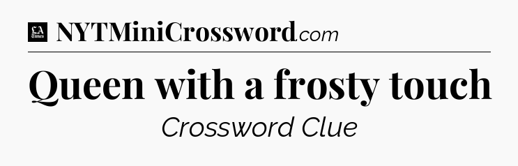 Queen with a frosty touch - LA Times Crossword