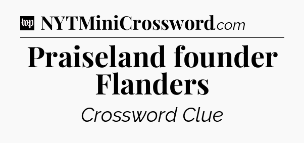 Praiseland founder Flanders Crossword Clue