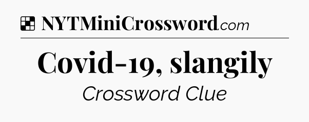 Solution: Covid-19, slangily - NYT Crossword