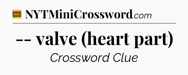 -- valve (heart part) - Eugene Sheffer Crossword
