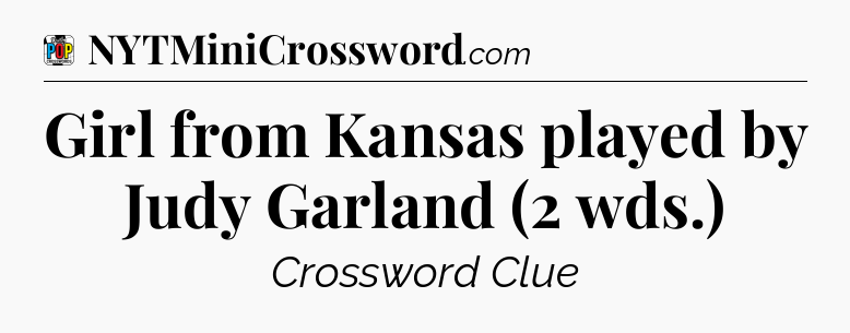 Girl from Kansas played by Judy Garland (2 wds.) Crossword Clue