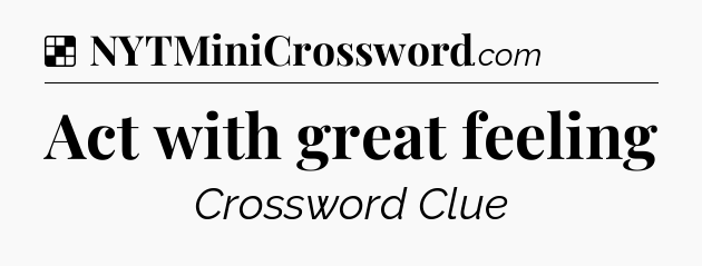Solution: Act with great feeling - NYT Crossword