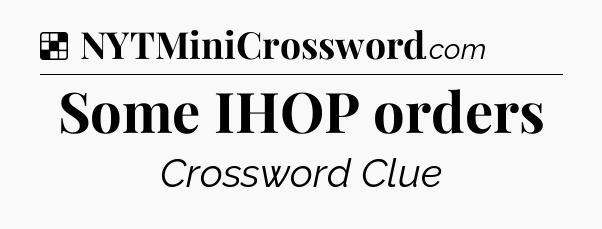 Solution: Some IHOP orders - NYT Crossword