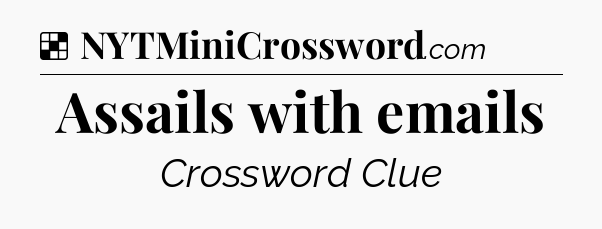 Solution: Assails with emails - NYT Crossword