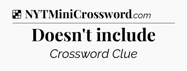 Solution: Doesn't include - NYT Crossword