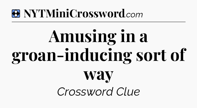 Solution: Amusing in a groan-inducing sort of way - NYT Mini Crossword