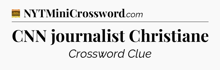 CNN journalist Christiane - Eugene Sheffer Crossword