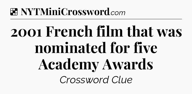 Solution: 2001 French film that was nominated for five Academy Awards - NYT Crossword
