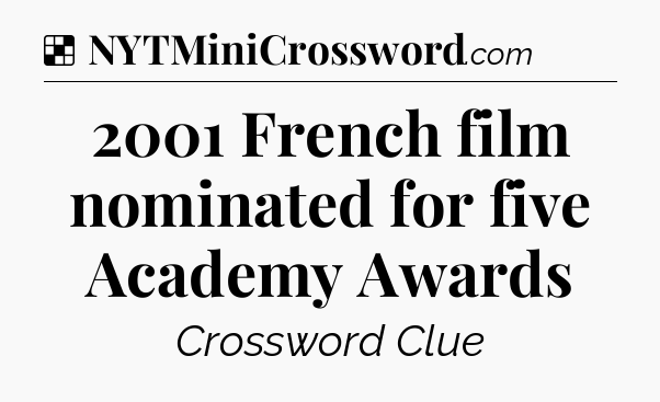 Solution: 2001 French film nominated for five Academy Awards - NYT Crossword
