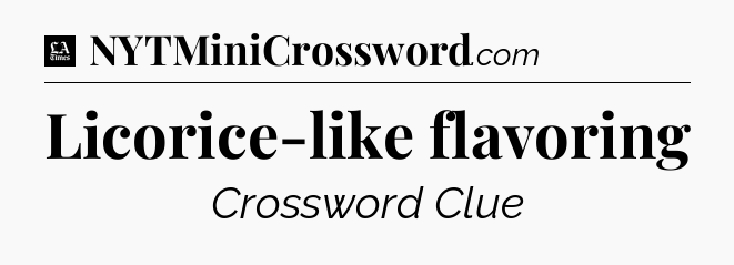 Licorice-like flavoring - LA Times Crossword