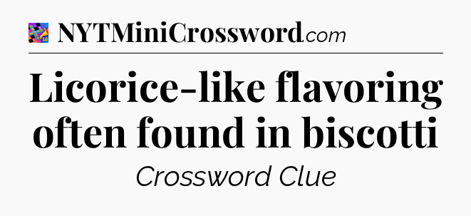 Licorice-like flavoring often found in biscotti Crossword Clue