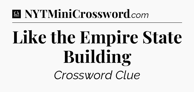 Like the Empire State Building - LA Times Crossword