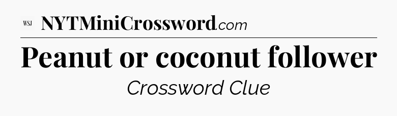 Peanut or coconut follower - WSJ Crossword