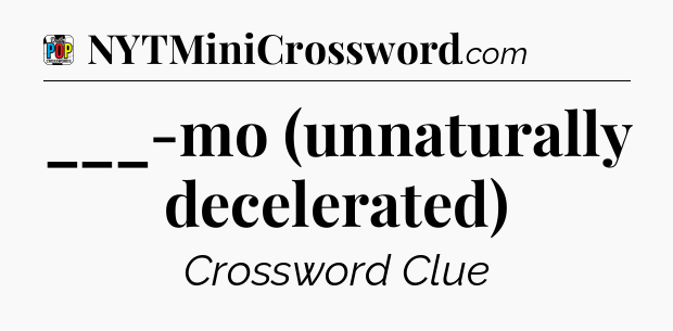 ___-mo (unnaturally decelerated) Crossword Clue